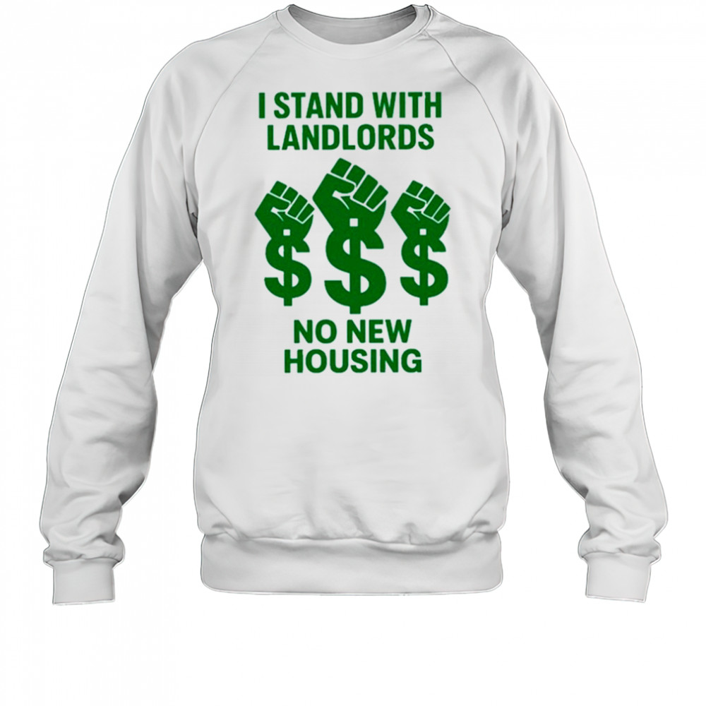 I Stand With Landlords No New Housing shirt Sweatshirt