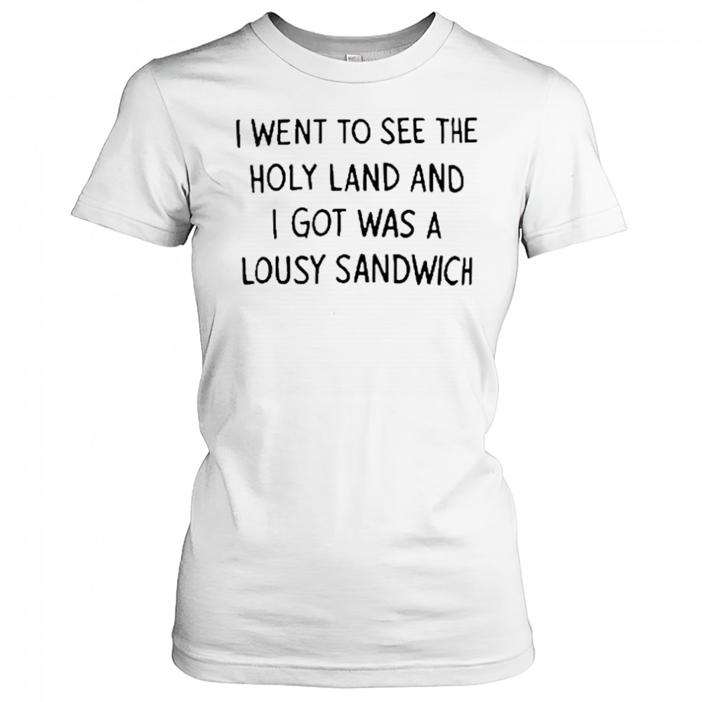 I Went To See The Holy Land And I Got Was A Lousy Sandwich shirt Women's T-shirt