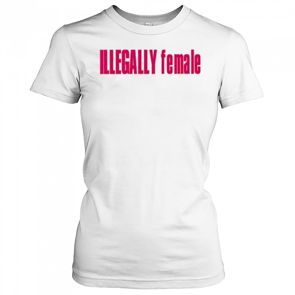 Illegally Female T-Shirt Women's T-shirt