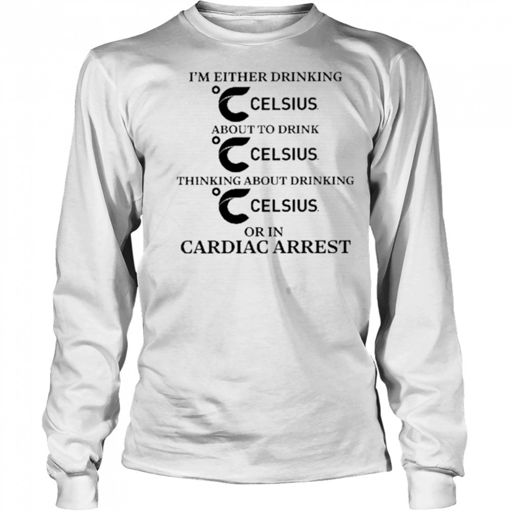 I’m Either Drinking Energy Drink Or In Cardiac Arrest shirt Long Sleeved