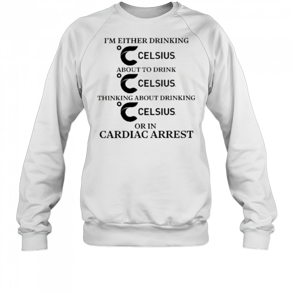I’m Either Drinking Energy Drink Or In Cardiac Arrest shirt Sweatshirt