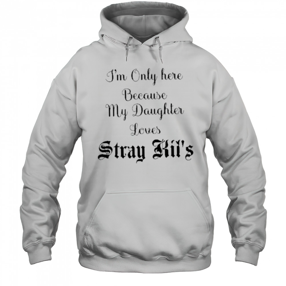 I’m Only Here Because My Daughter Loves Stray Kids shirt Hoodie