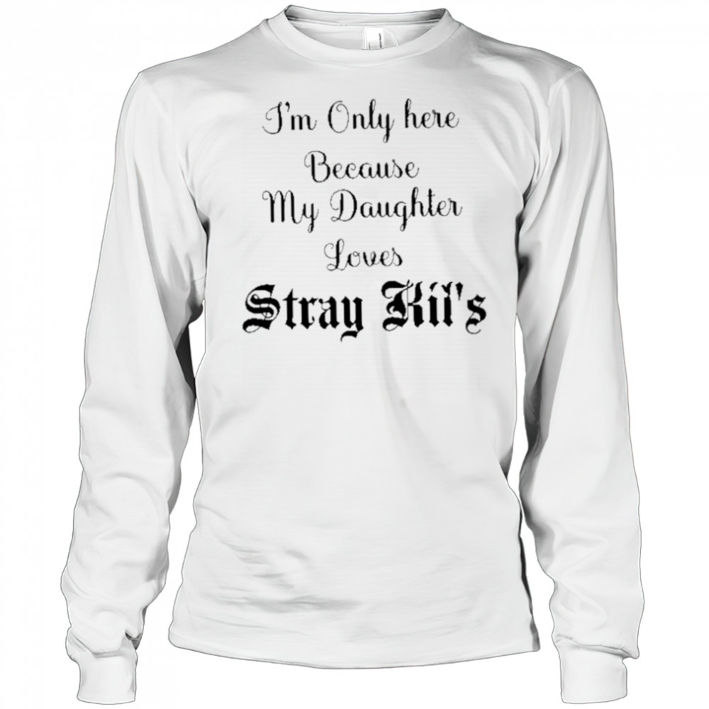 I’m Only Here Because My Daughter Loves Stray Kids shirt Long Sleeved