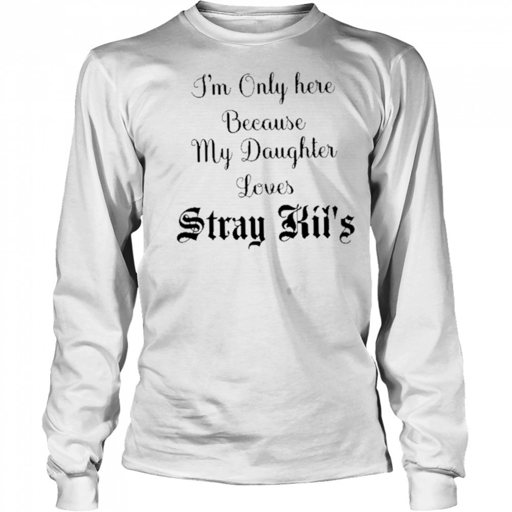 I’m Only Here Because My Daughter Loves Stray Kids shirt Long Sleeved