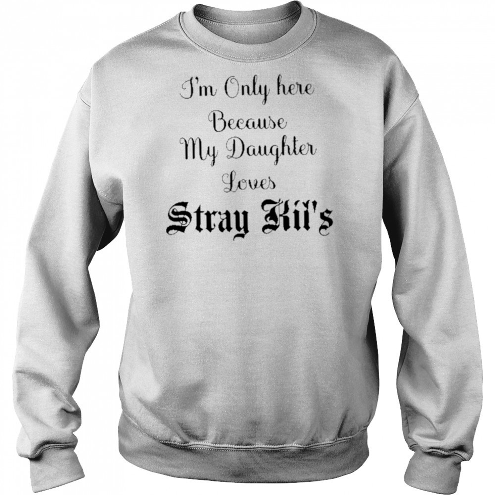 I’m Only Here Because My Daughter Loves Stray Kids shirt Hoodie