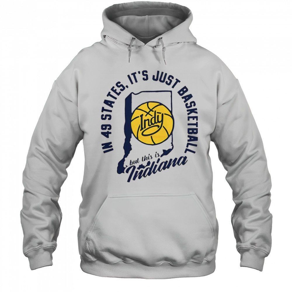 In 49 States It’s Just Basketball But This Is Indiana T-Shirt Hoodie