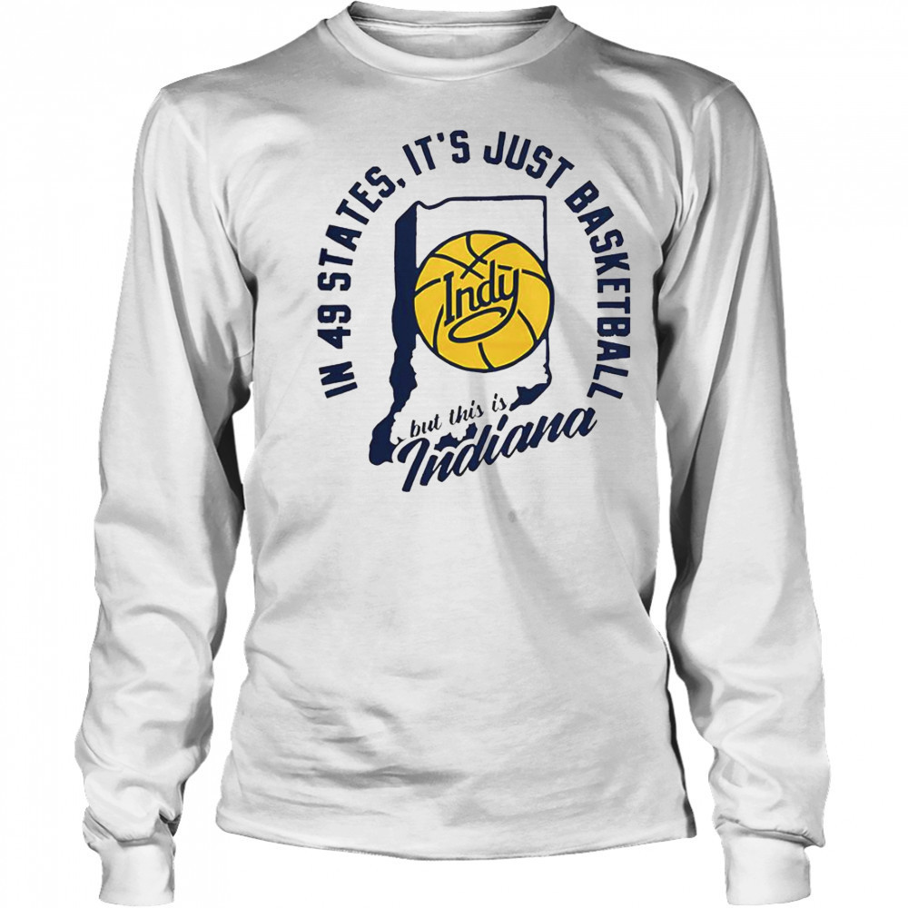 In 49 States It’s Just Basketball But This Is Indiana T-Shirt Long Sleeved