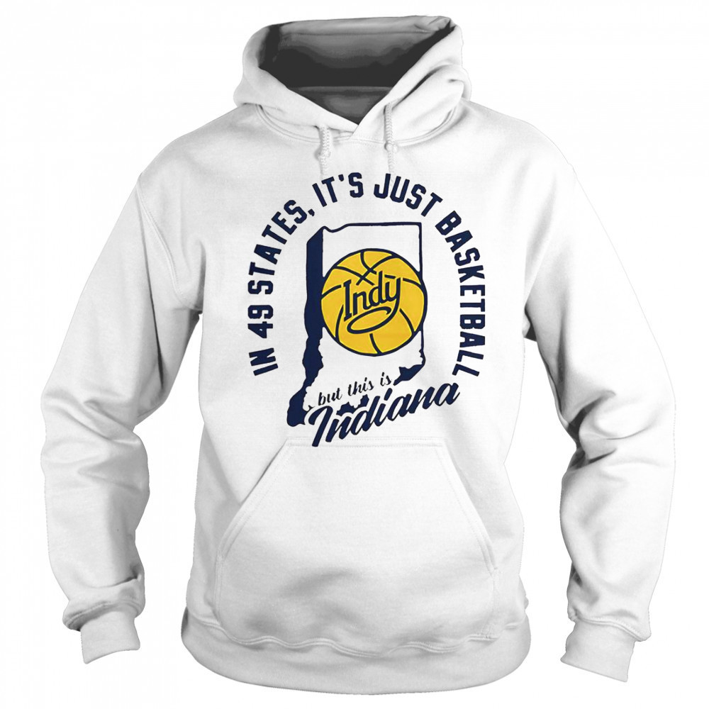 In 49 States It’s Just Basketball But This Is Indiana T-Shirt Sweatshirt