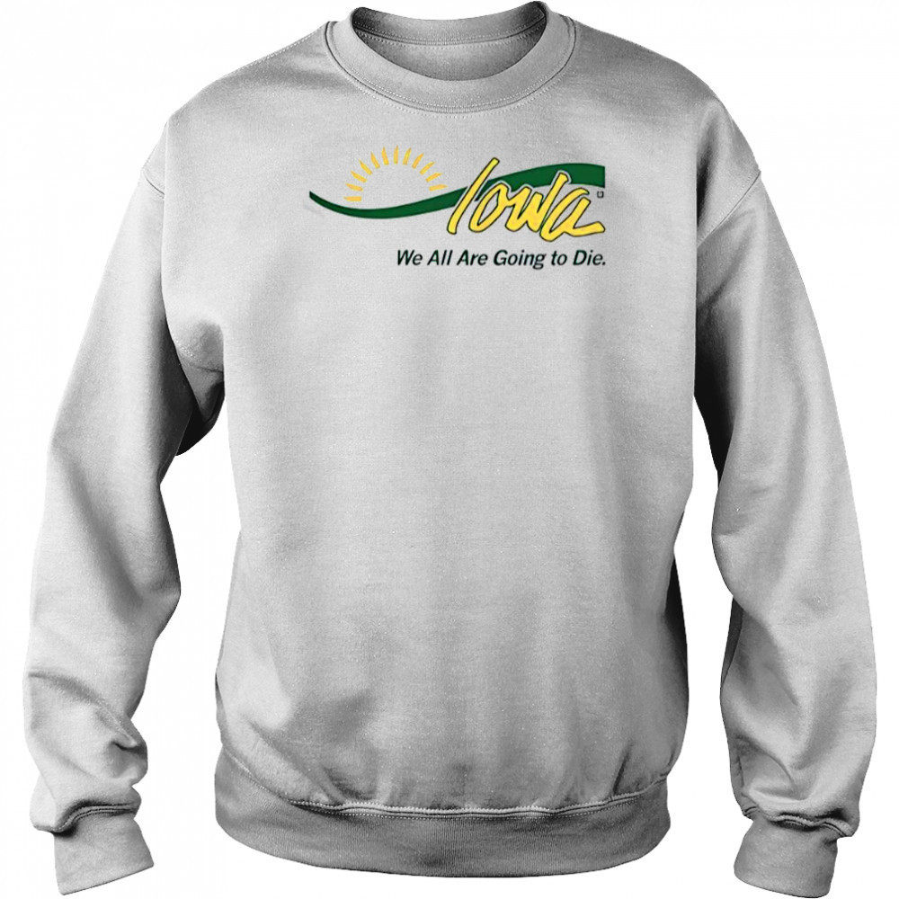 Iowa We All Are Going To Die T-Shirt Hoodie