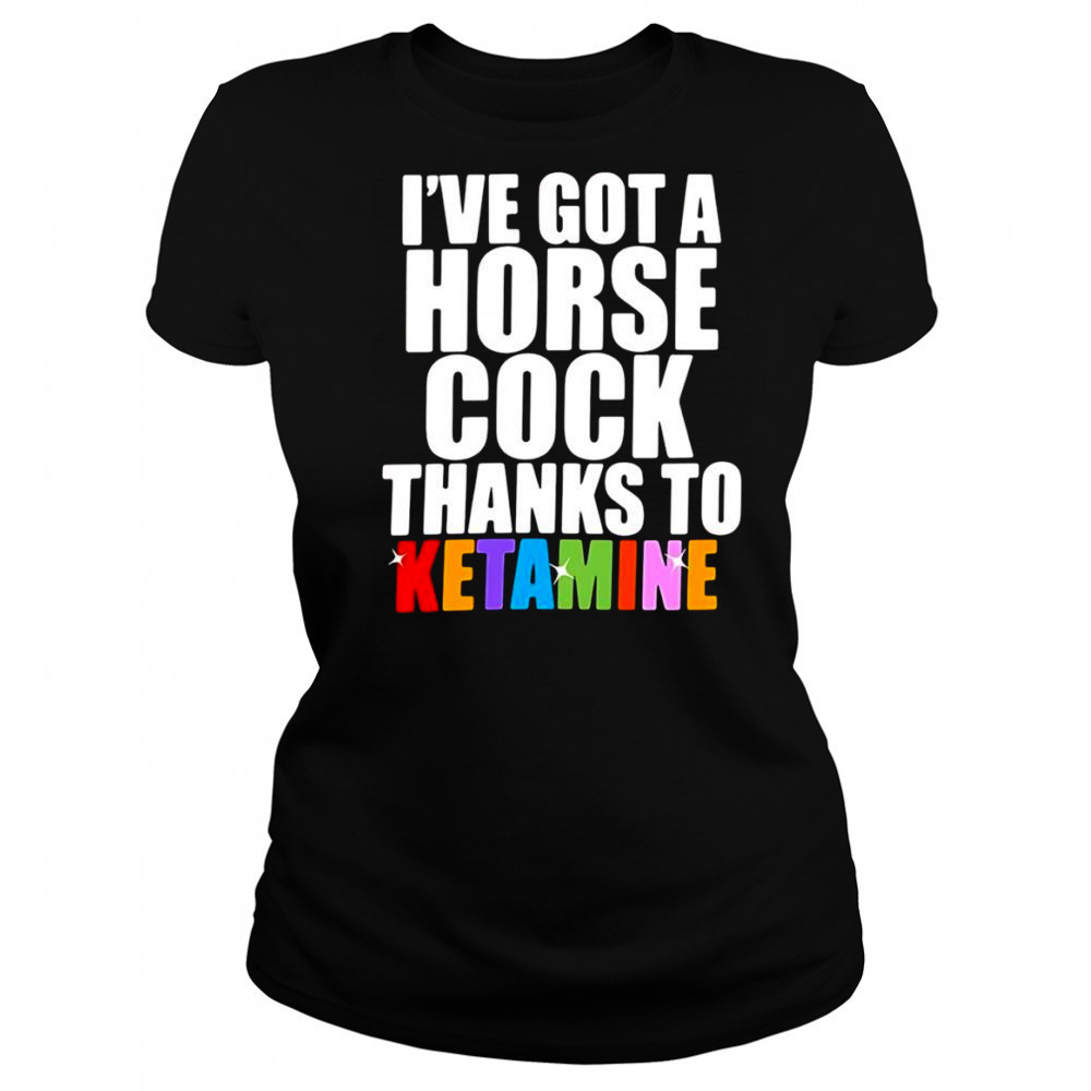 I’ve Got A Horse Cock Thanks To Ketamine shirt Women's T-shirt