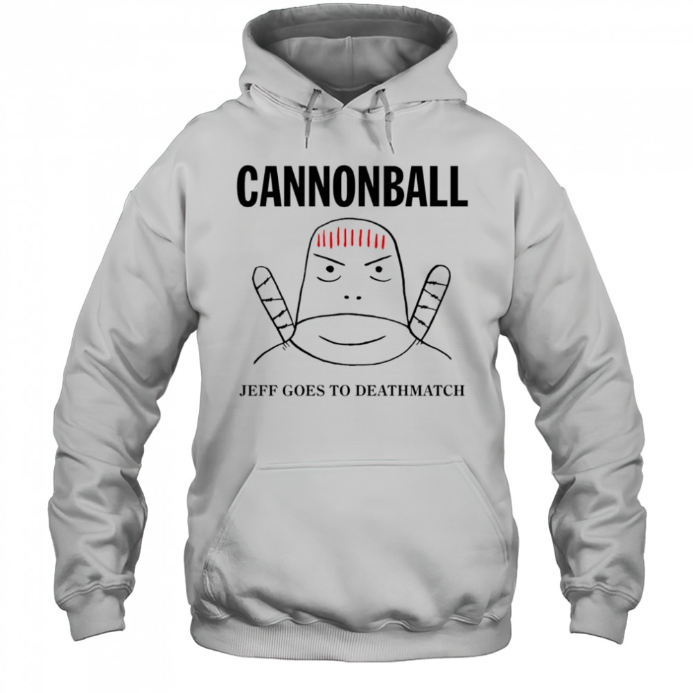 Jeff Cannonball goes to deathmatch shirt Hoodie