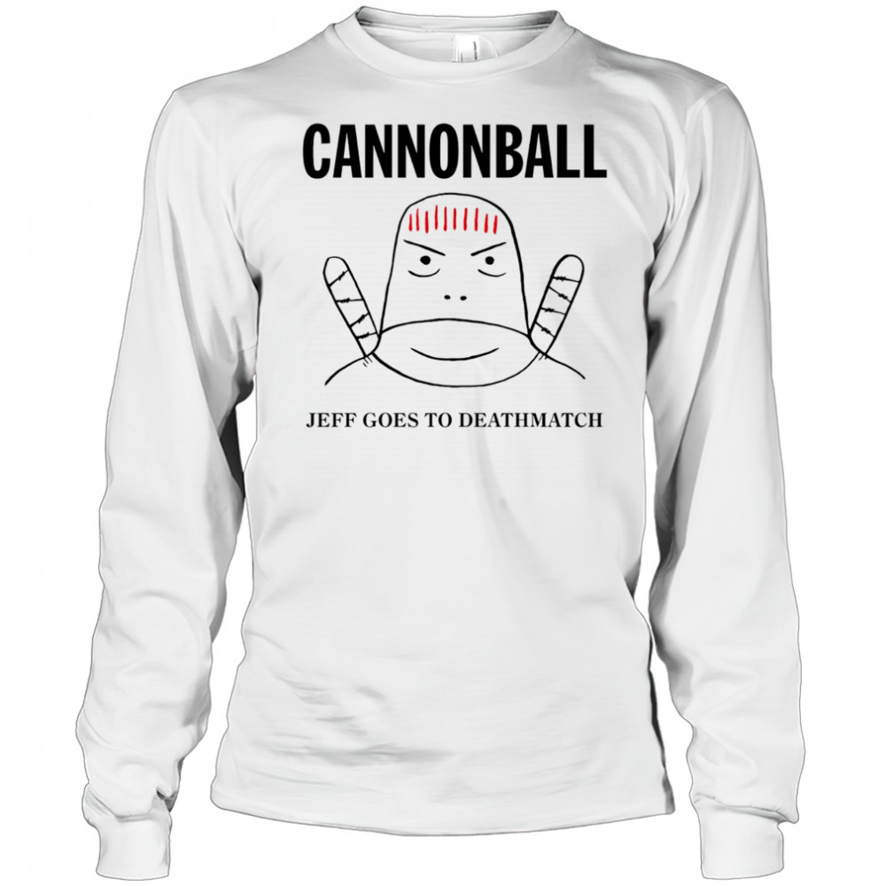 Jeff Cannonball goes to deathmatch shirt Long Sleeved