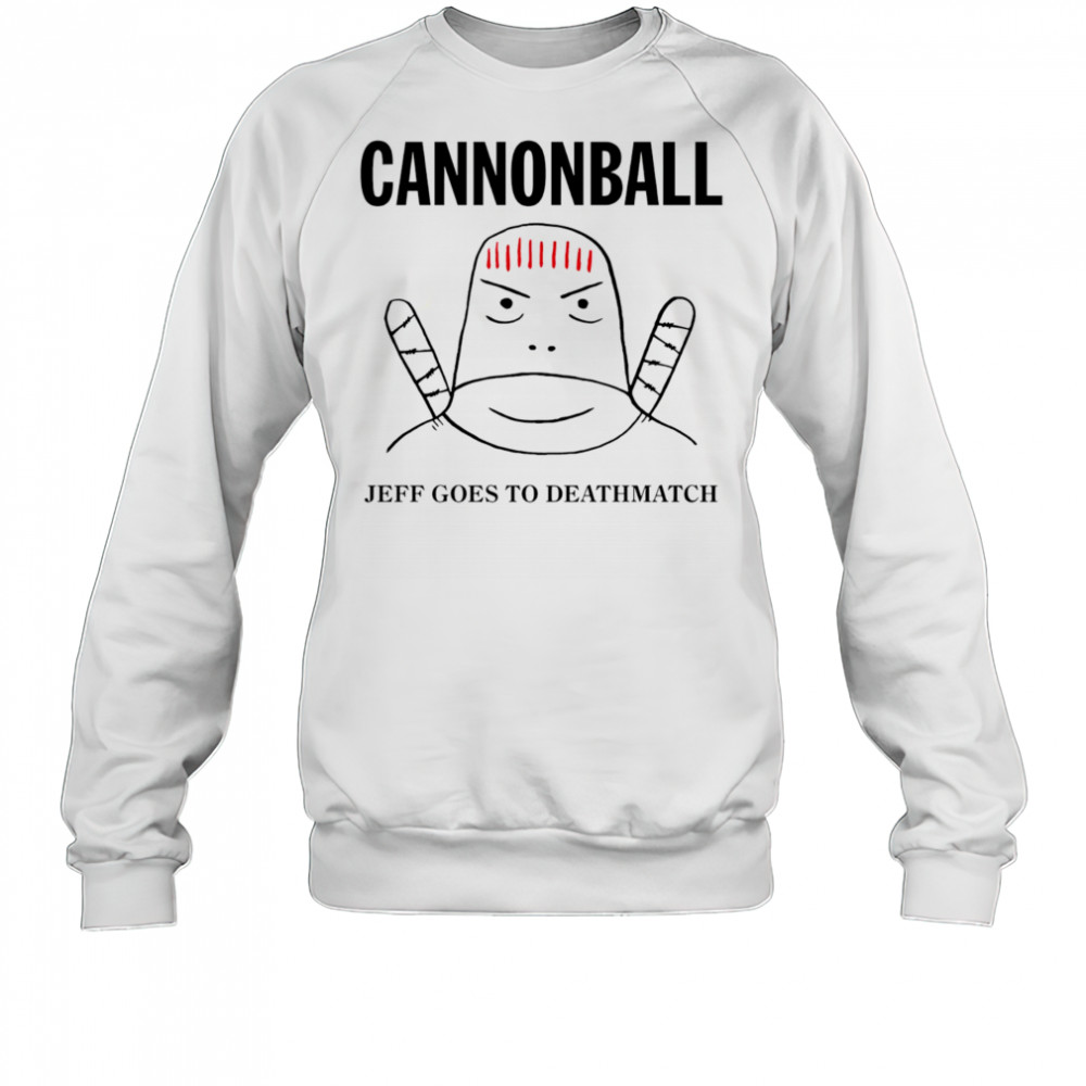 Jeff Cannonball goes to deathmatch shirt Sweatshirt