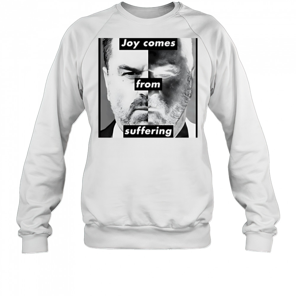 Joy comes from suffering shirt Sweatshirt