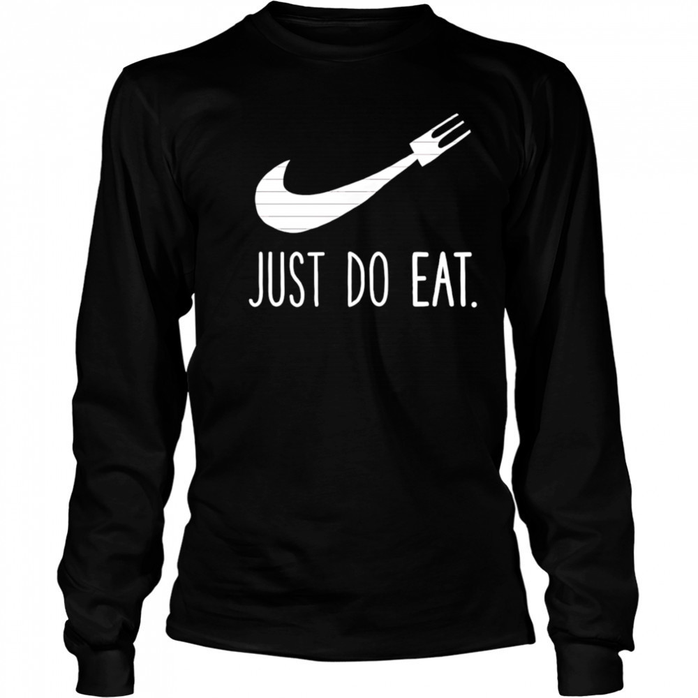 Just Do Eat shirt Long Sleeved