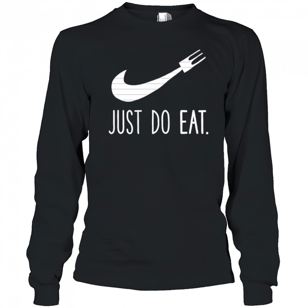 Just Do Eat shirt Long Sleeved