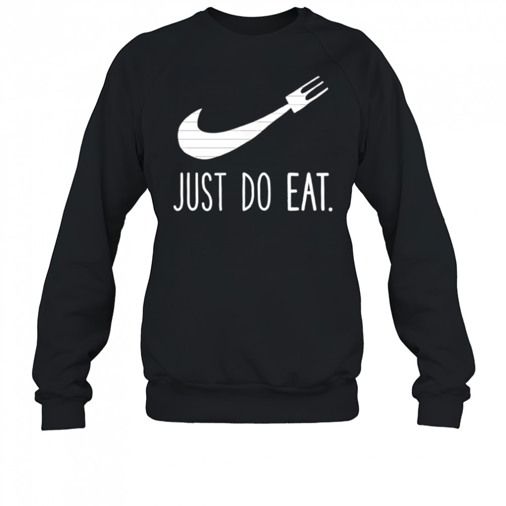 Just Do Eat shirt Sweatshirt