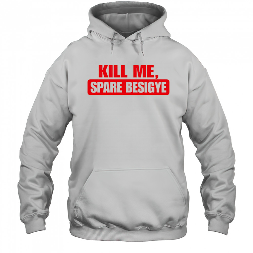 Kill Me Spare Besigye classic shirt Hoodie