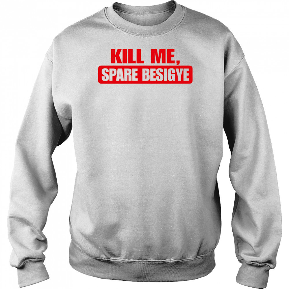 Kill Me Spare Besigye classic shirt Hoodie