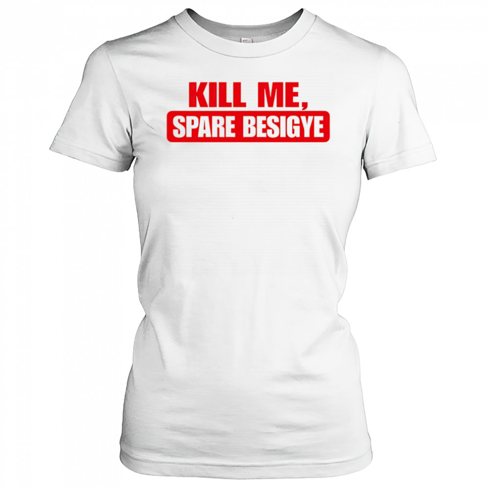 Kill Me Spare Besigye classic shirt Women's T-shirt