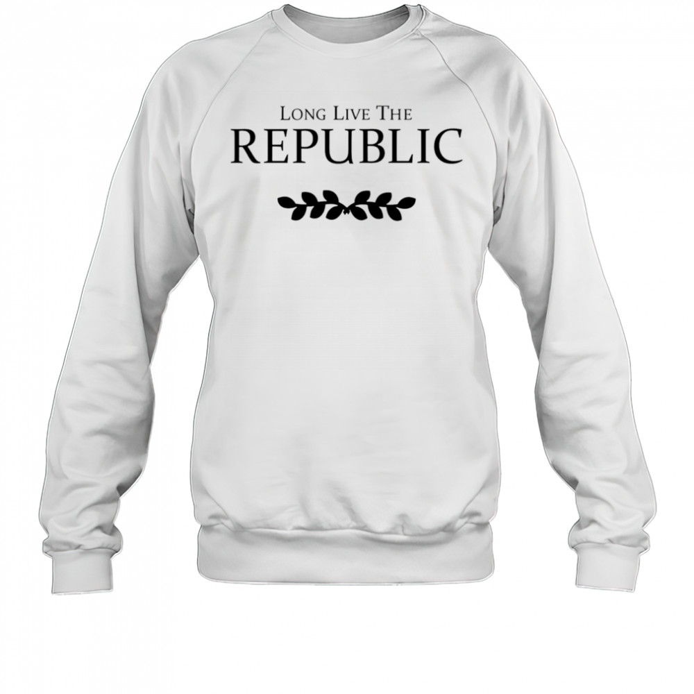 Long Live The Republic shirt Sweatshirt