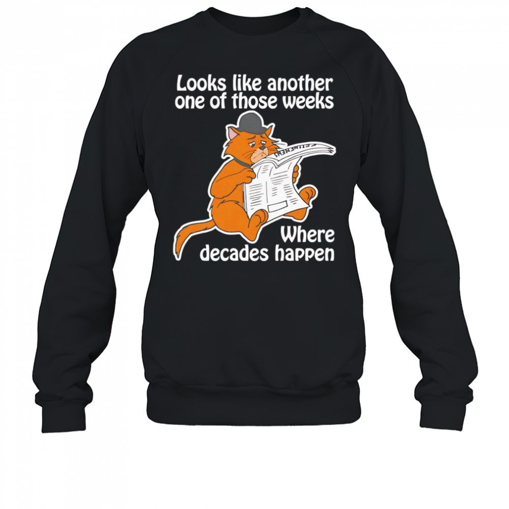 Looks like another one of those weeks where decades happen shirt Sweatshirt