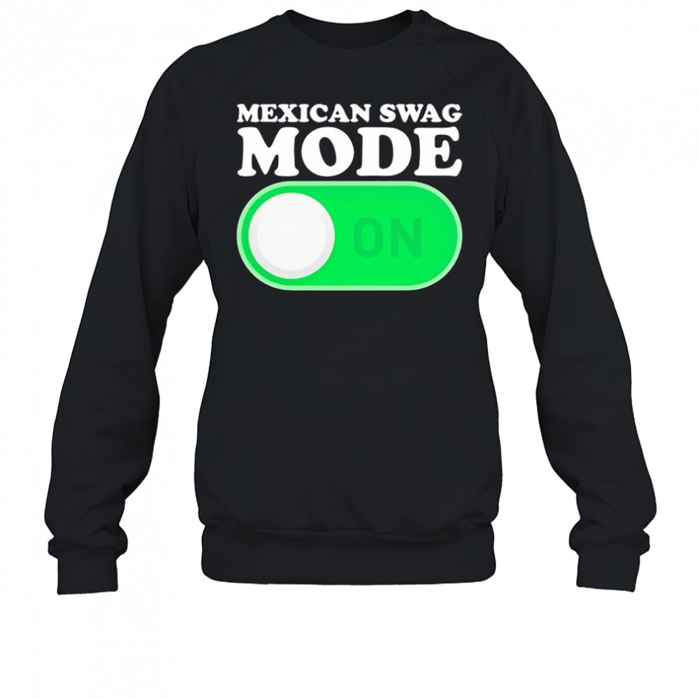 Mexican swag mode on shirt Sweatshirt