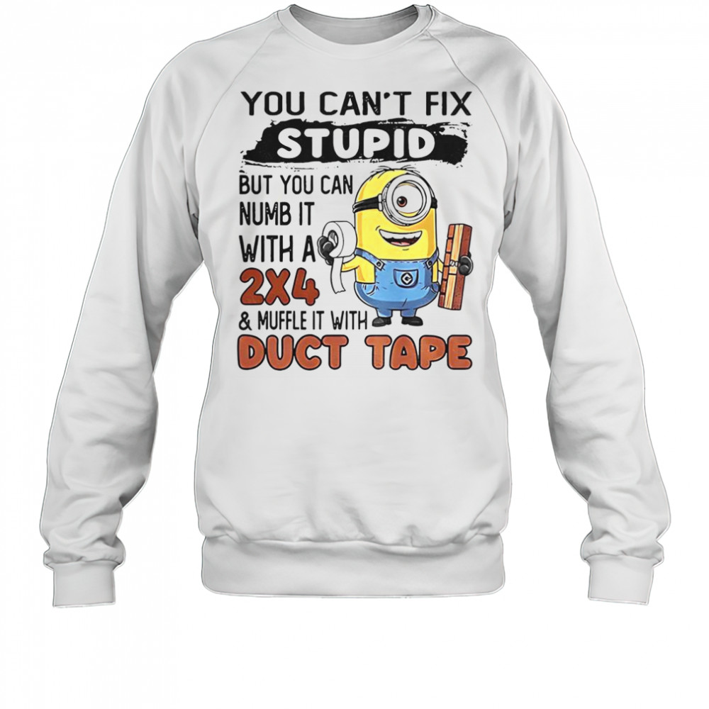 Minion You Can’t Fix Stupid But You Can Numb It With A 2×4 T-Shirt Sweatshirt