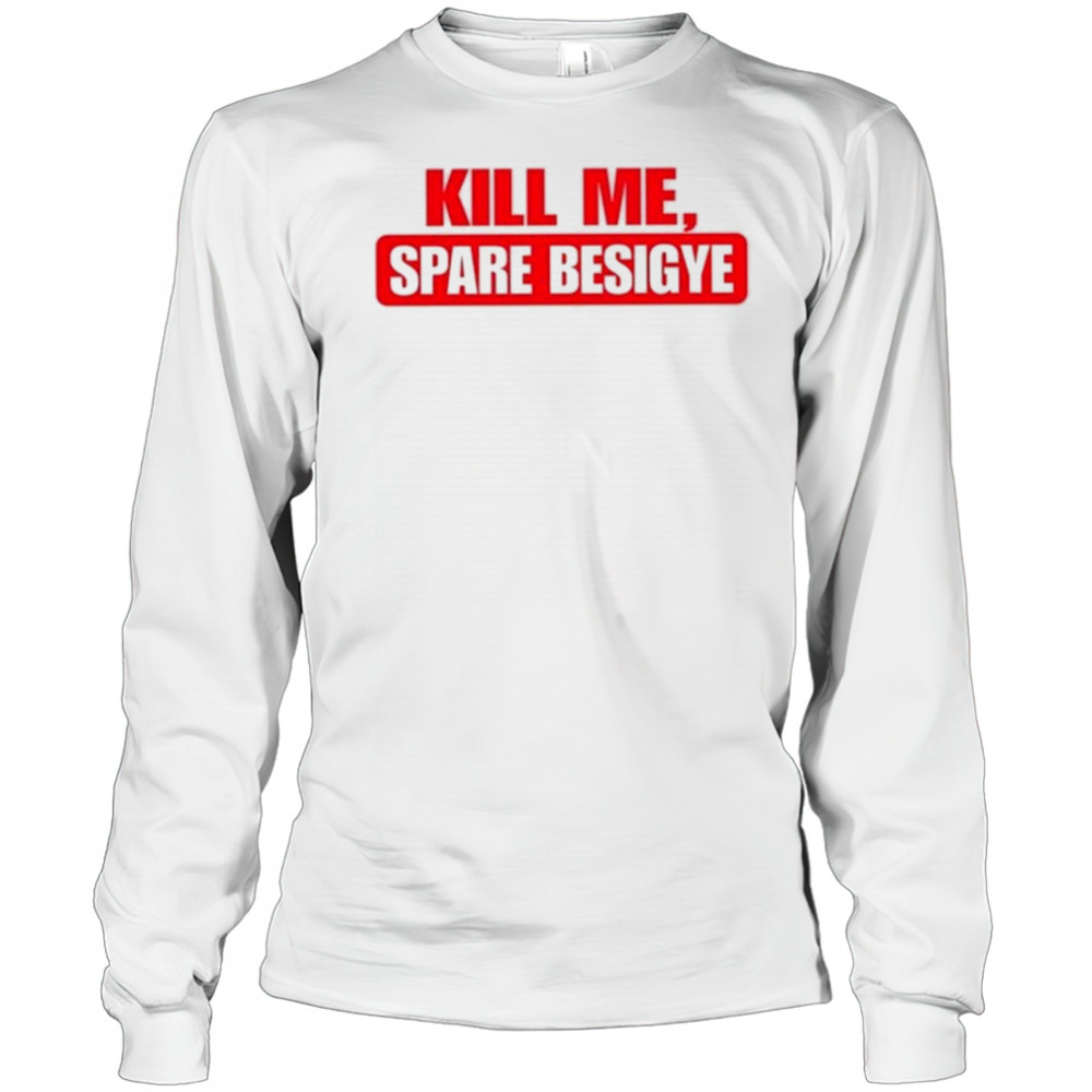 Nyanjura Doreen Omutatina Kill Me Spare Besigye Shirt Long Sleeved