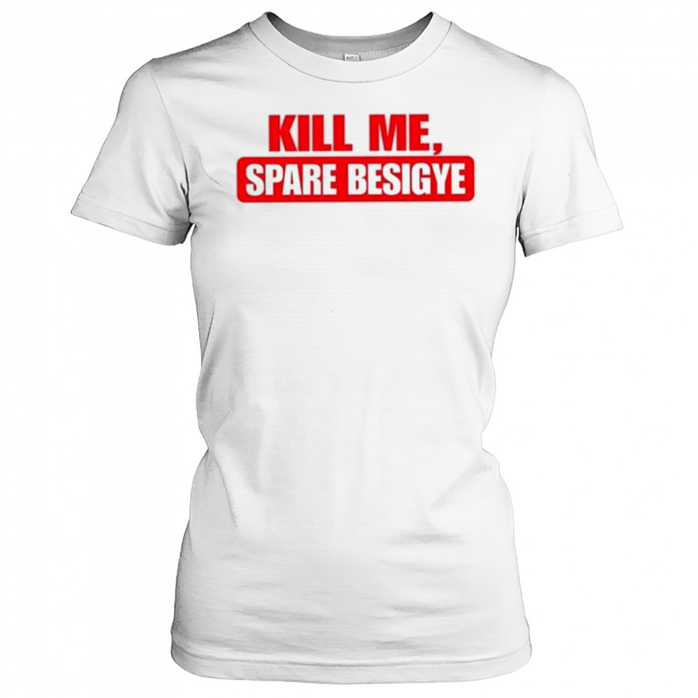 Nyanjura Doreen Omutatina Kill Me Spare Besigye Shirt Women's T-shirt
