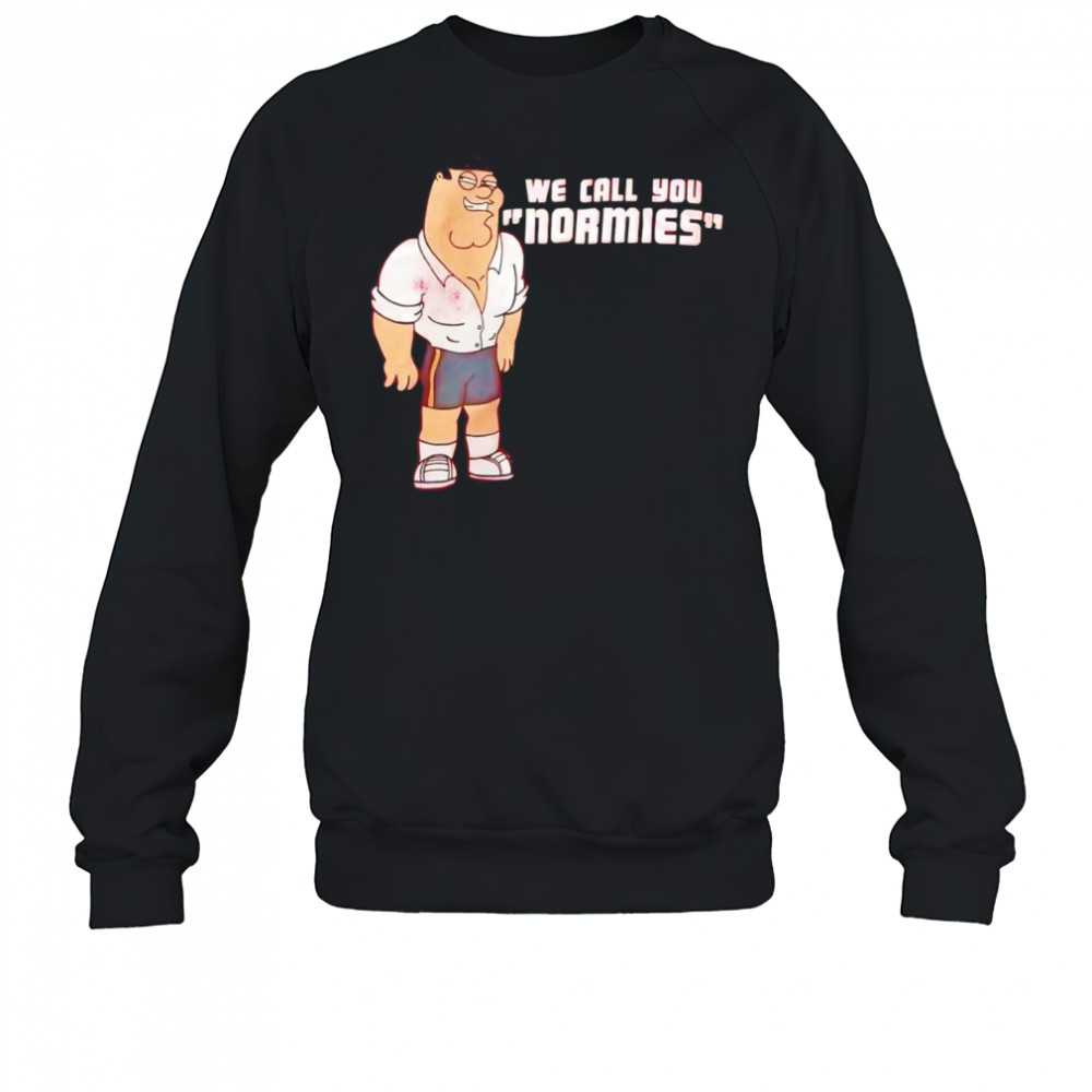 Peter Griffin we call you normies shirt Sweatshirt