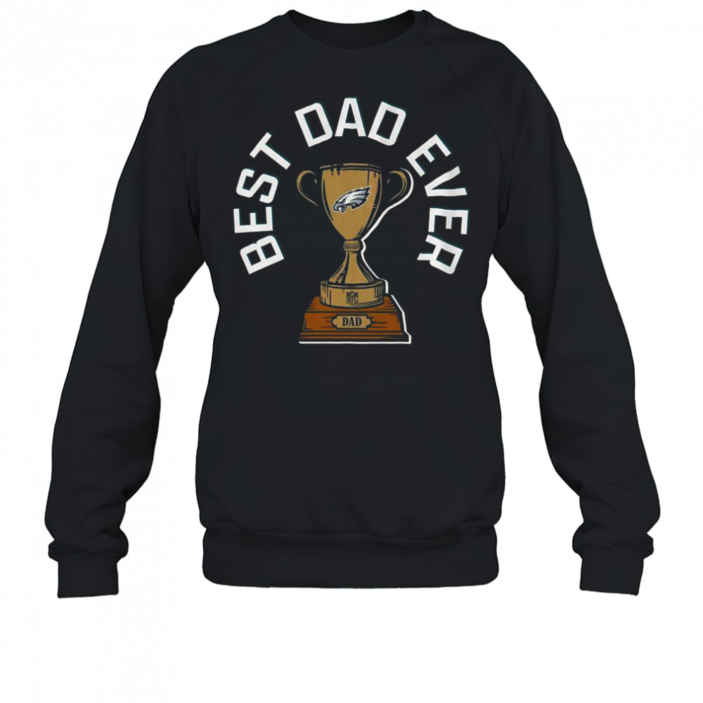 Philadelphia Eagles Best Dad Ever Trophy T-Shirt Sweatshirt