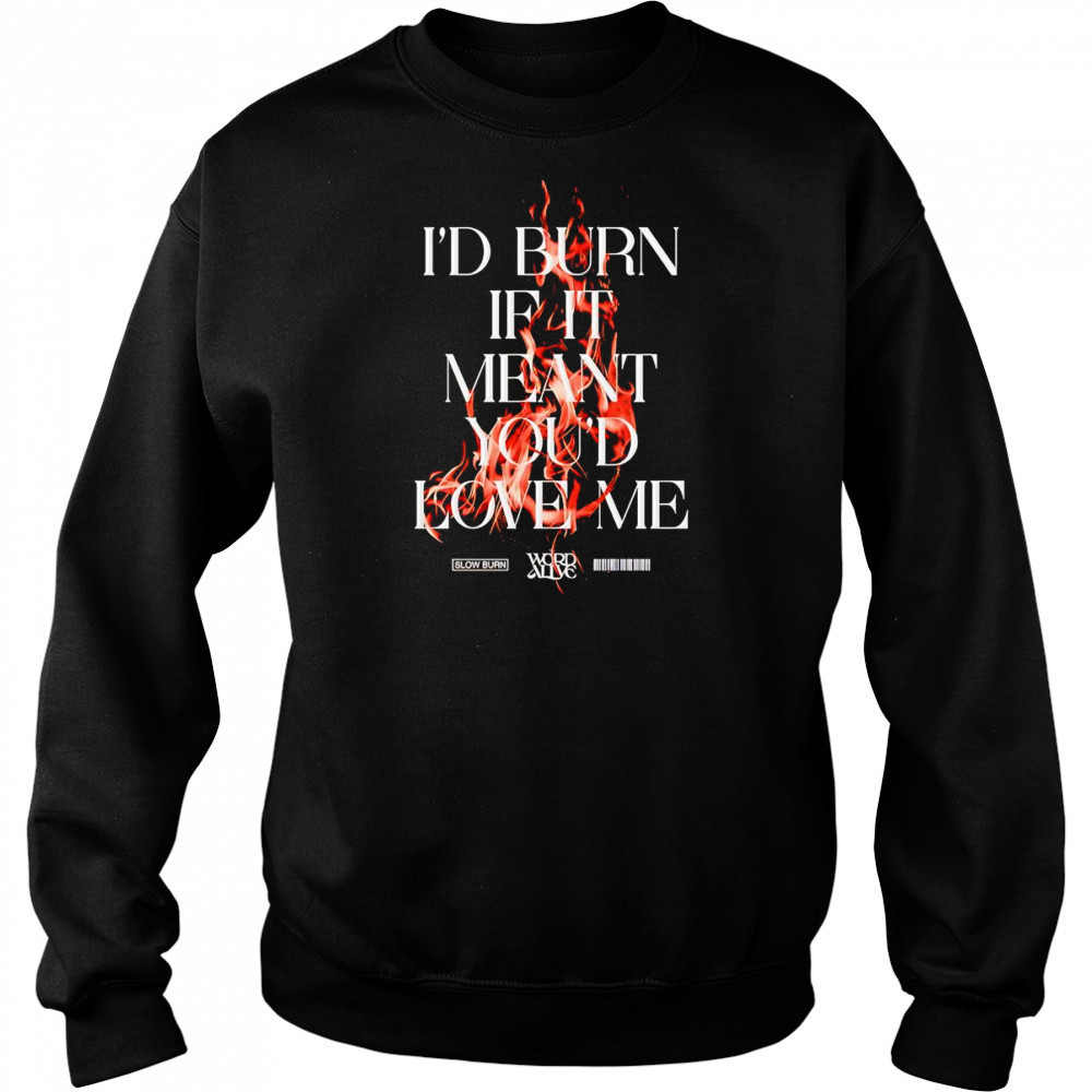 Slow burn I’d burn if it meant you’d love me shirt Hoodie