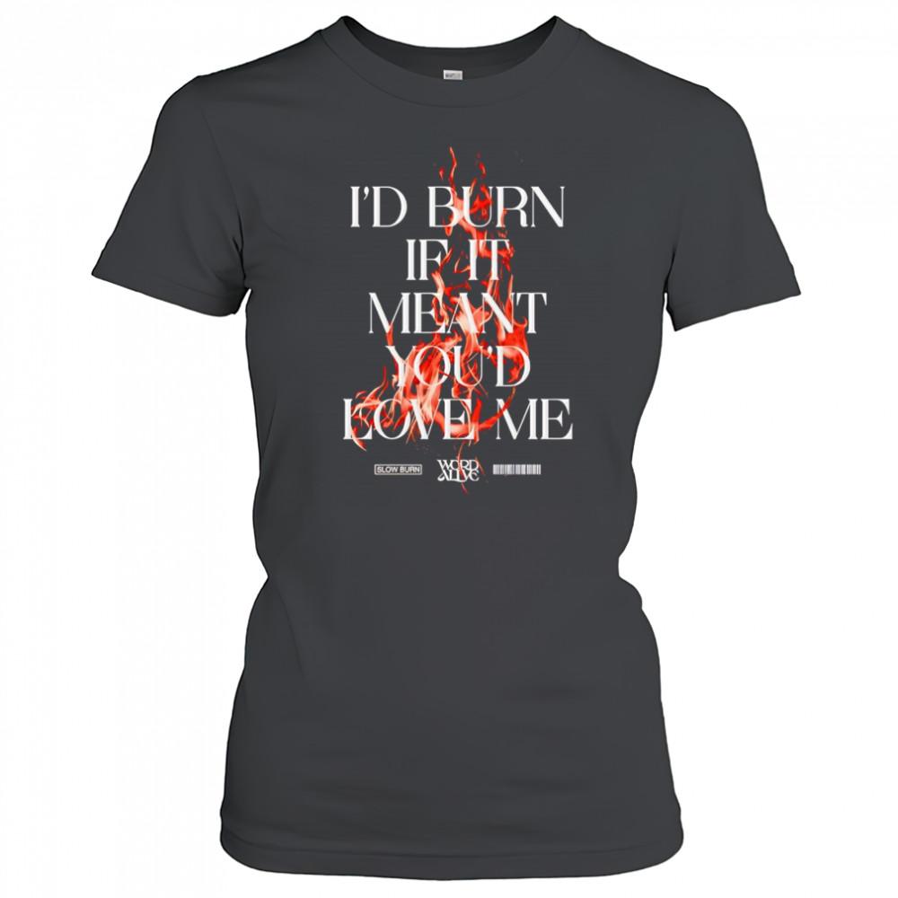 Slow burn I’d burn if it meant you’d love me shirt Women's T-shirt
