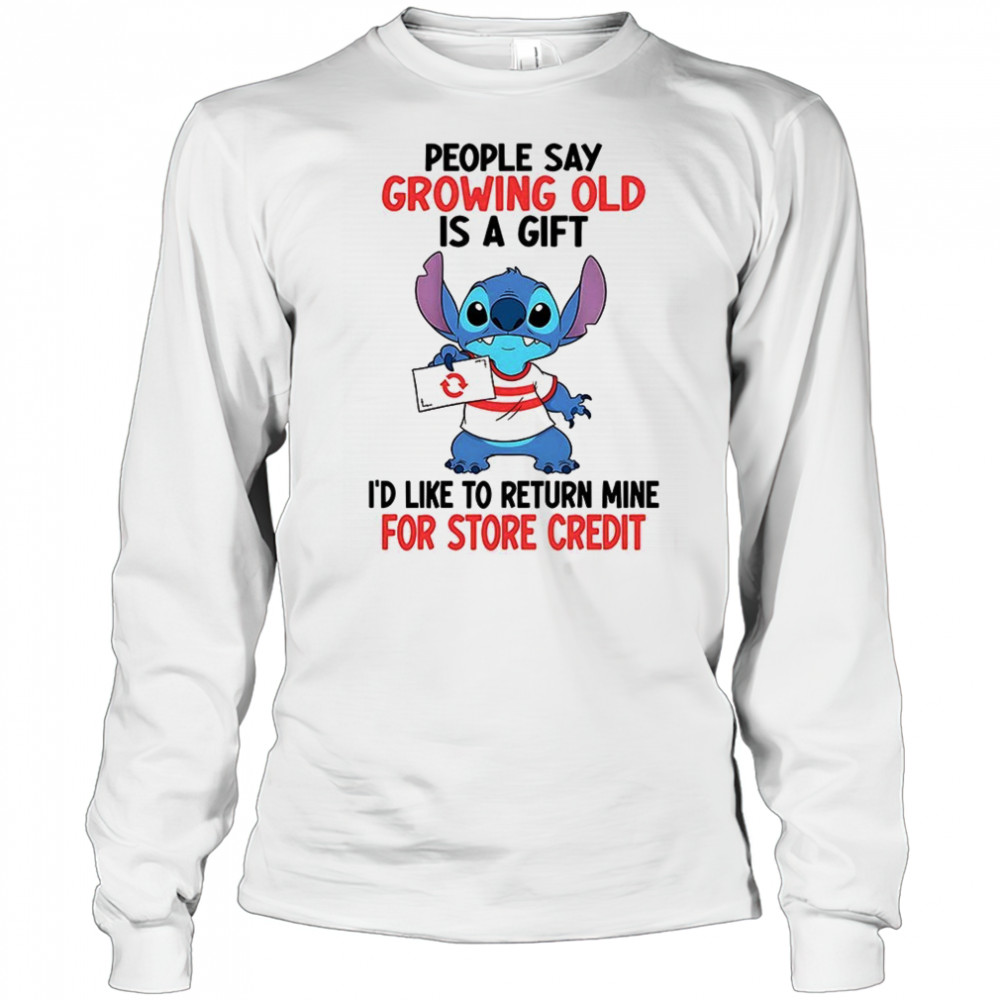 Stitch people say growing old is a gift i’d like to return mine for credit shirt Long Sleeved