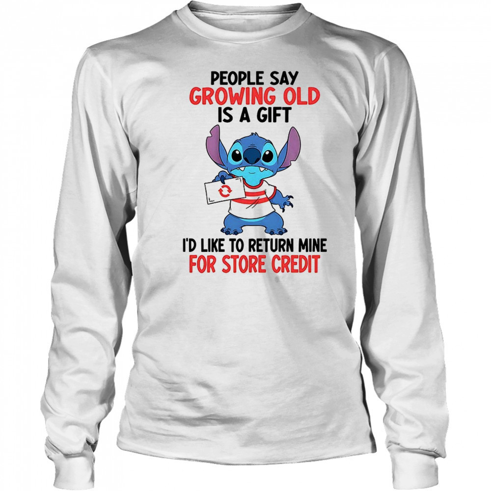 Stitch people say growing old is a gift i’d like to return mine for credit shirt Long Sleeved