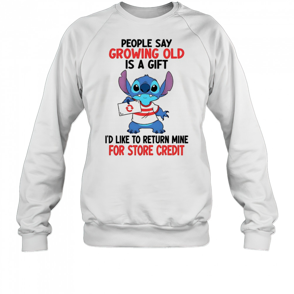 Stitch people say growing old is a gift i’d like to return mine for credit shirt Sweatshirt