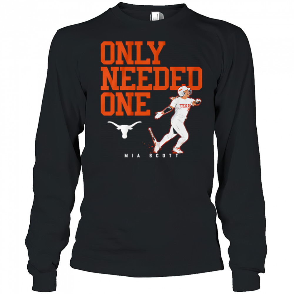 Texas Softball Mia Scott Only Needed One shirt Long Sleeved