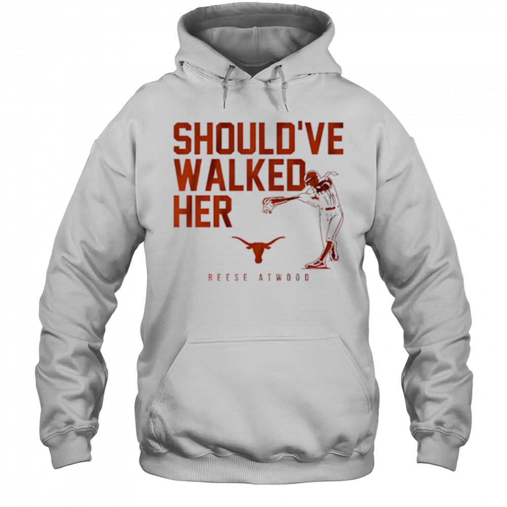 Texas Softball Reese Atwood Should’ve Walked Her shirt Hoodie