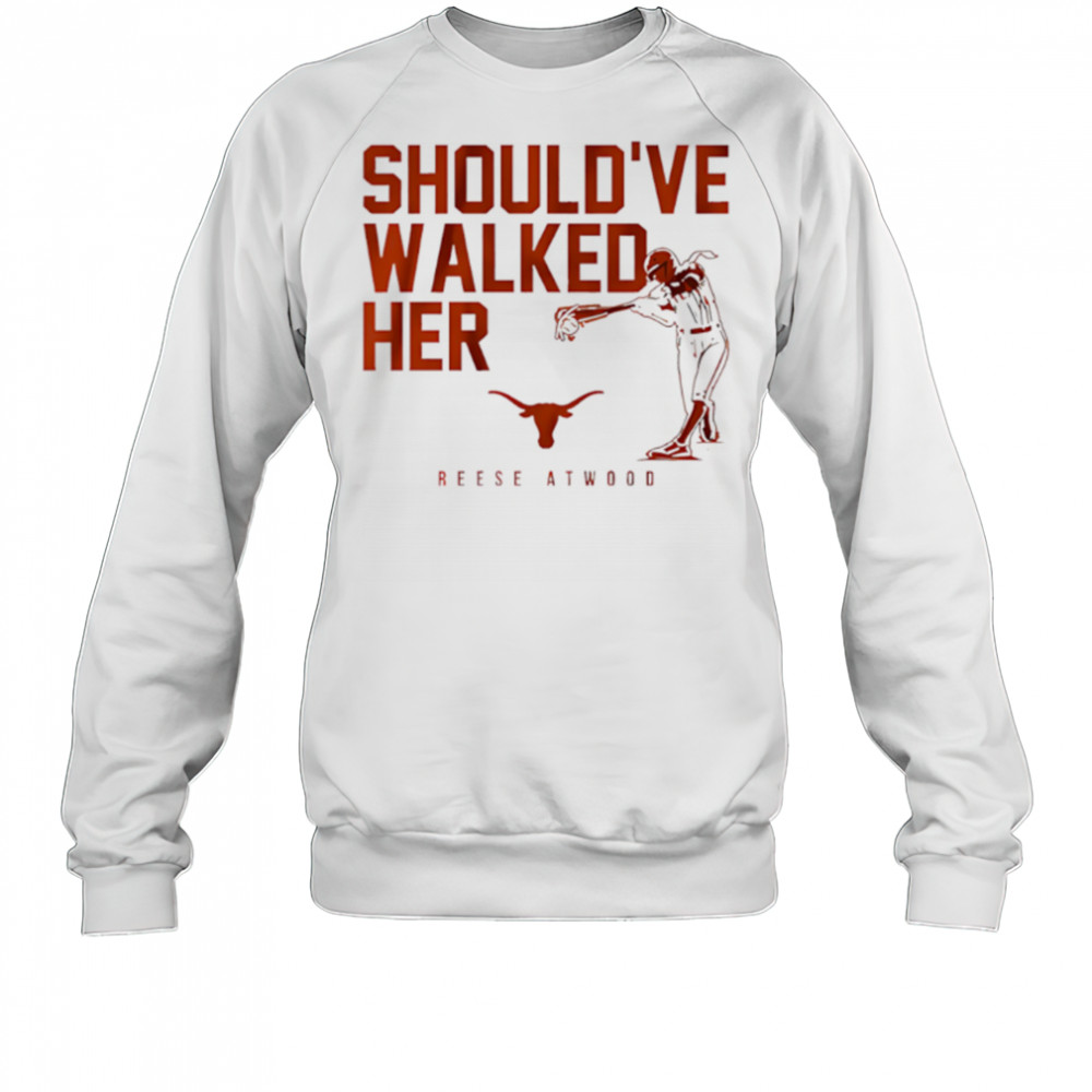 Texas Softball Reese Atwood Should’ve Walked Her shirt Sweatshirt