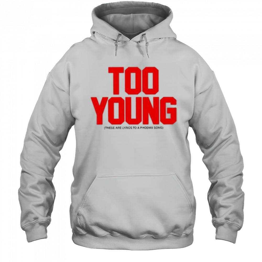 Too Young These Are Lyrics To A Phoenix Song shirt Hoodie