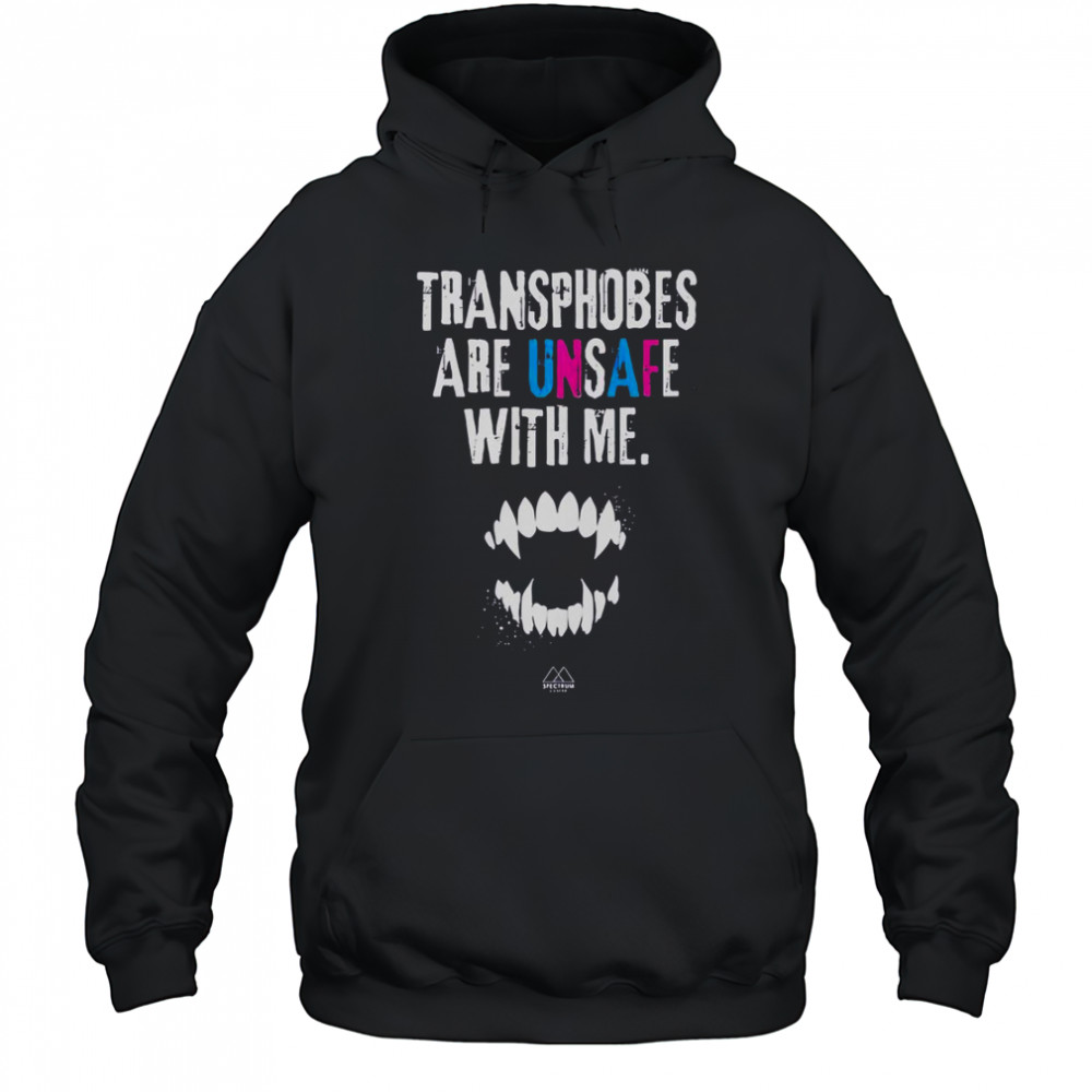 Transphobes Are Unsafe With Me T-Shirt Hoodie