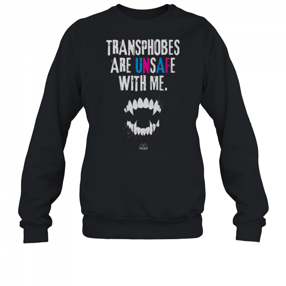 Transphobes Are Unsafe With Me T-Shirt Sweatshirt