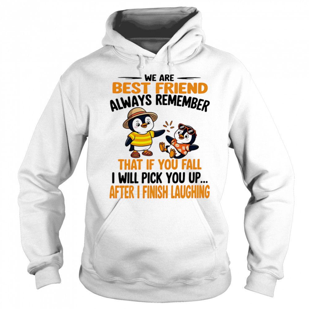 We are best friend always remember that if you fall I will pick you up after I finish laughing shirt Sweatshirt