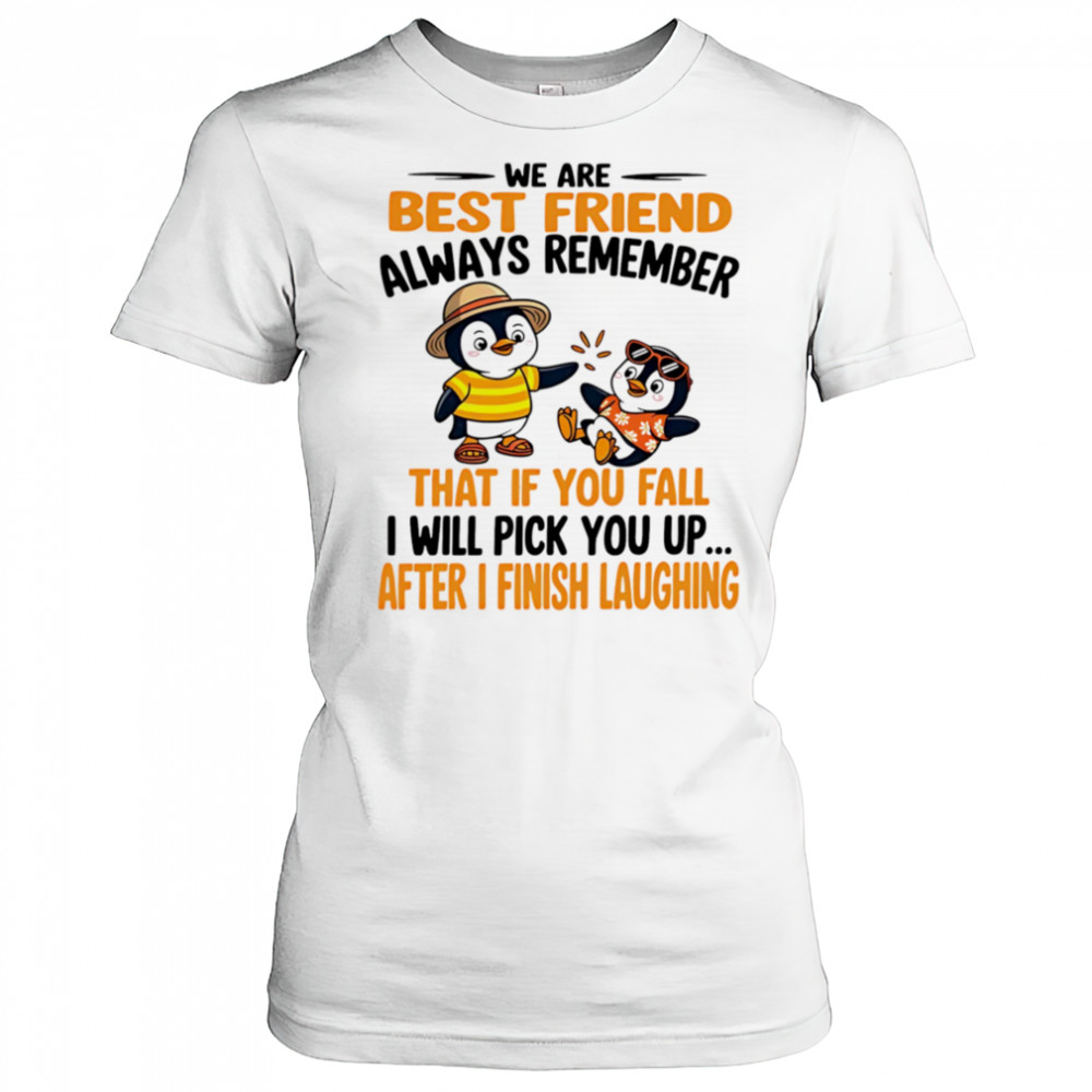 We are best friend always remember that if you fall I will pick you up after I finish laughing shirt Women's T-shirt