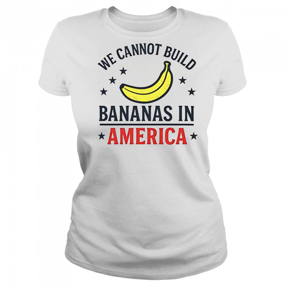 We Cannot Build Bananas In America T-Shirt Women's T-shirt