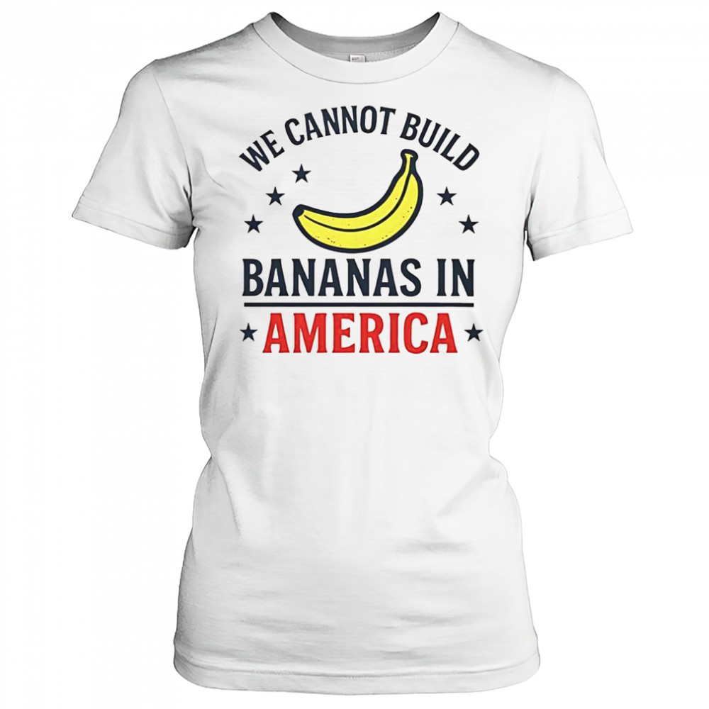 We Cannot Build Bananas In America T-Shirt Women's T-shirt