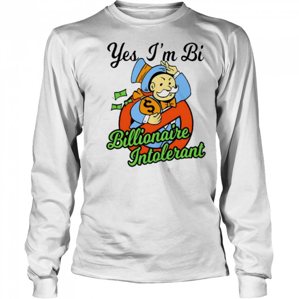 Yes I’m bi billionaire intolerant shirt Long Sleeved