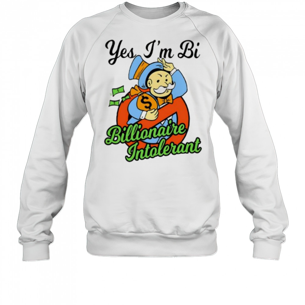 Yes I’m bi billionaire intolerant shirt Sweatshirt