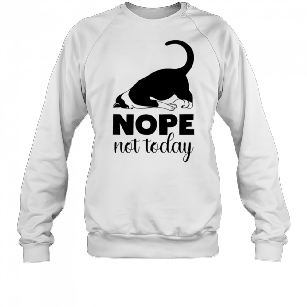 Cat nope not today shirt Sweatshirt